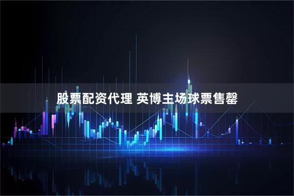 股票配资代理 英博主场球票售罄